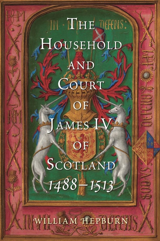 The Household and Court of James IV of Scotland, 1488-1513 by William Hepburn (E