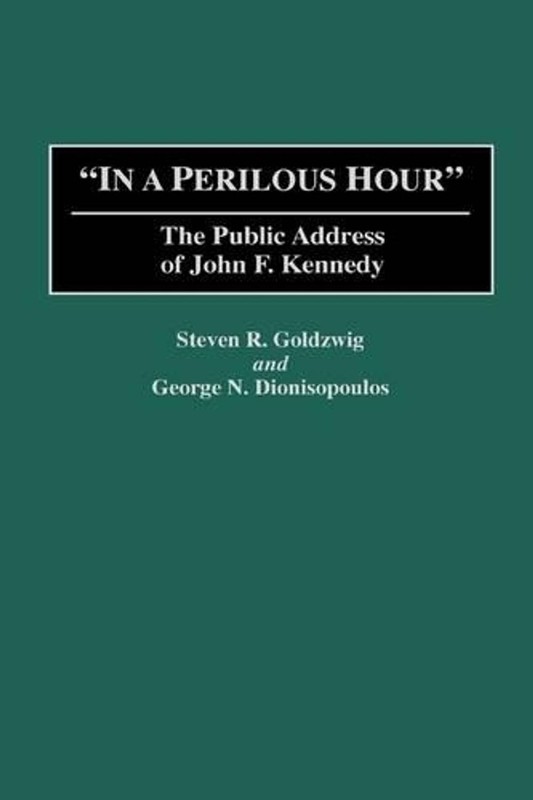 In a Perilous Hour: The Public Address of John F. Kennedy by Steven R. Goldzwig