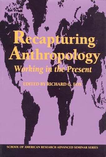 Recapturing Anthropology: Working in the Present by Professor Fox, Richard G