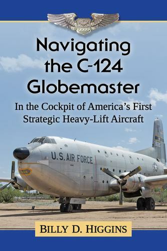 Navigating the C-124 Globemaster : In the Cockpit of America’s First Strategi…