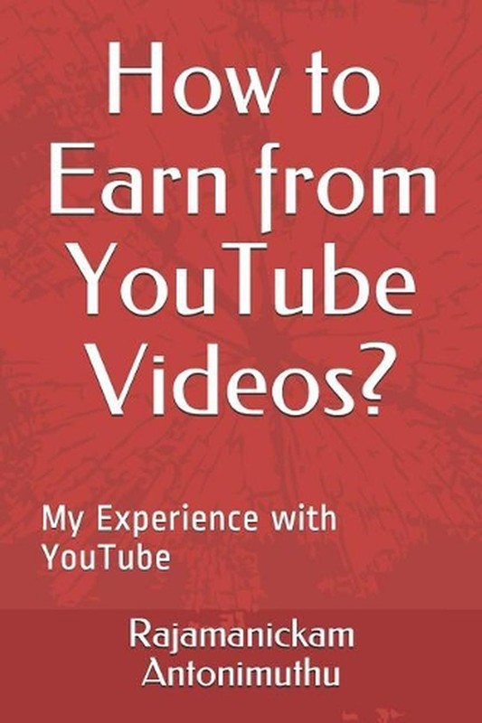 How to Earn from YouTube Videos?: My Experience with YouTube by Rajamanickam Ant