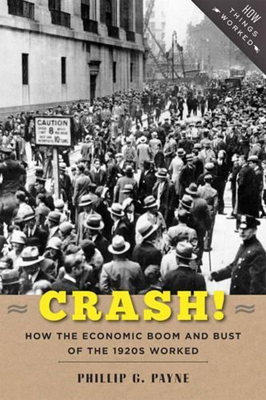 Crash!: How the Economic Boom and Bust of the 1920s Worked by Phillip G. Payne (