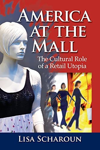 America at the Mall: The Cultural Ro…, Scharoun, Lisa