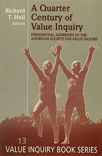 A QUARTER CENTURY OF VALUE INQUIRY: PRESIDENTIAL ADDRESSES By Richard T. Hull