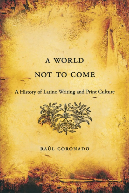 A World Not to Come: A History of Latino Writing and Print Culture