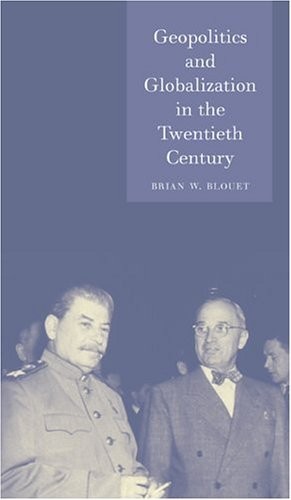 GEOPOLITICS AND GLOBALIZATION IN THE TWENTIETH CENTURY By Brian Blouet & Brian