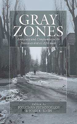 Gray Zones: Ambiguity and Compromise in the Holocaust and its Aftermath (War an