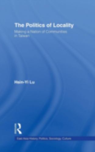 Politics of Locality : Making a Nation of Communities in Taiwan, Hardcover by…