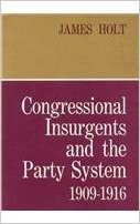 Congressional Insurgents and the Party System, 19091916 - 9780674162501