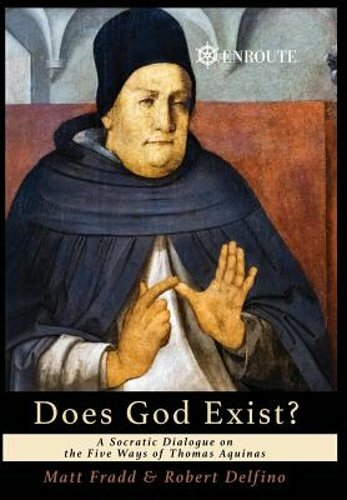 Does God Exist?: A Socratic Dialogue on the Five Ways of Thomas Aquinas by Fradd