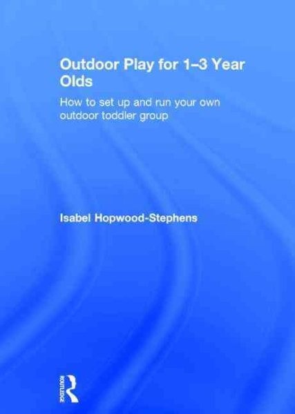 Outdoor Play for 1-3 Year Olds : How to Set Up and Run Your Own Outdoor Toddl…