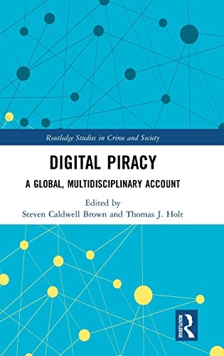 DIGITAL PIRACY: A GLOBAL, MULTIDISCIPLINARY ACCOUNT By Steven Caldwell Brown