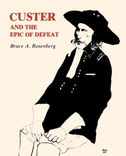 Custer and the Epic of Defeat by Bruce A Rosenberg: Used