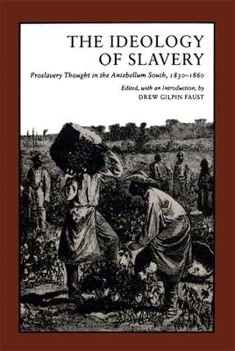 Ideology of Slavery: Proslavery Thought in the Antebellum South, 1830–1860