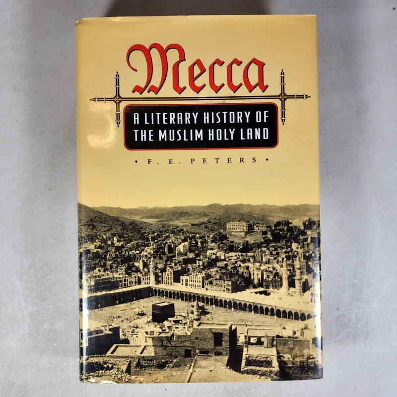 Mecca: A Literary History of the Muslim Holy Land by F E Peters: Used