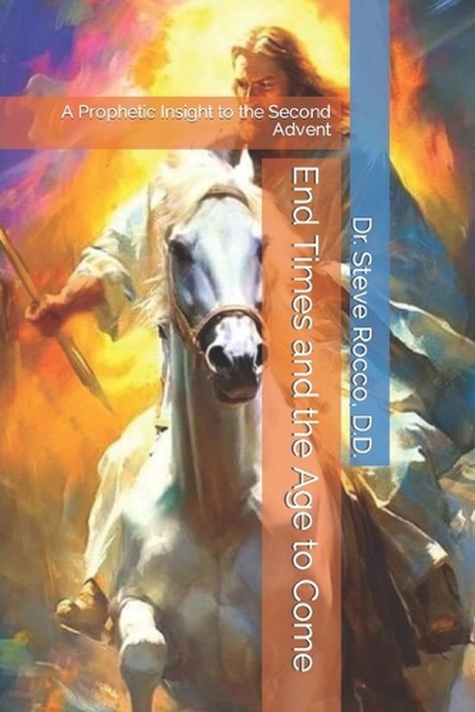 End Times and the Age to Come: A Prophetic Insight to the Second Advent by Steve