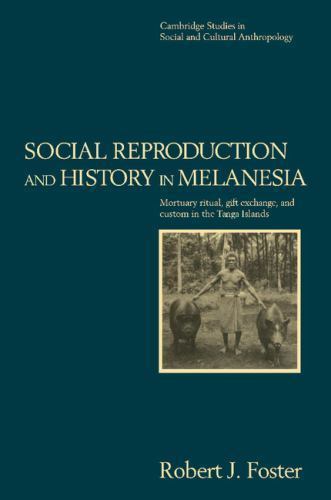 Social Reproduction and History in Melanesia : Mortuary Ritual, Gift Exchange…