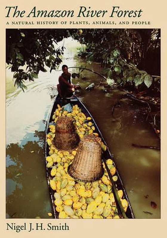 The Amazon River Forest: A Natural History of Plants, Animals, and People by Nig