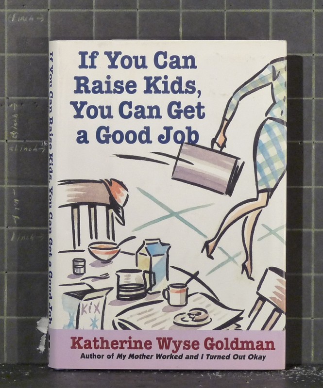 If You Can Raise Kids, You Can Get a Good Job by Katherine W. Goldman 876
