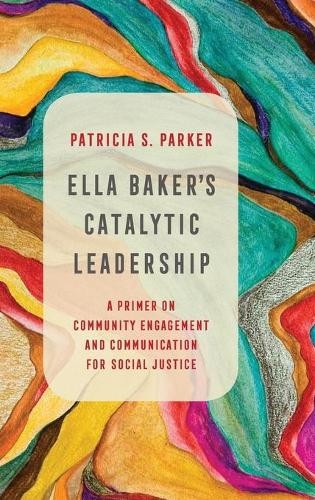 Patricia S. Parker Ella Baker’s Catalytic Leadership (Hardback)