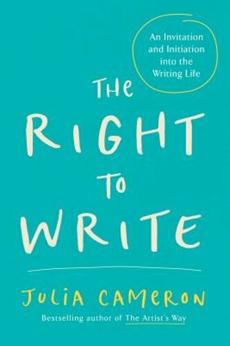 The Right to Write: An Invitation and Initiation Into the Writing Life: New