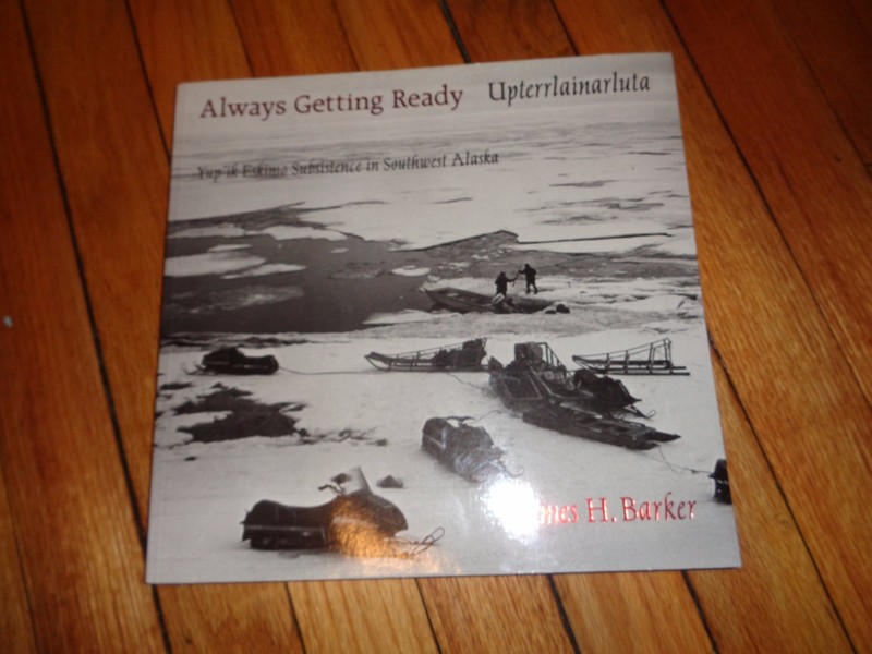 Always Getting Ready, Upterrlainarluta : Yup’ik Eskimo Subsistence Alaska