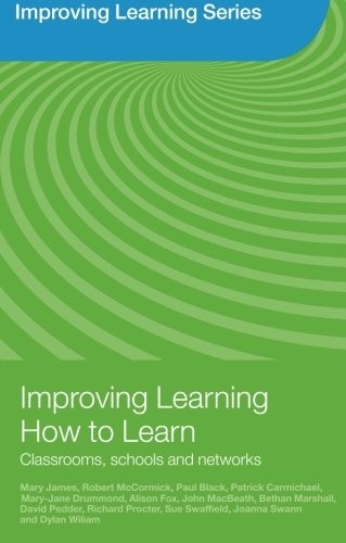 IMPROVING LEARNING HOW TO LEARN: CLASSROOMS, SCHOOLS AND By Mary James & Robert