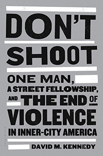 Don’t Shoot: One Man, A Street Fellowship, and the End of Violence in Inner-Cit