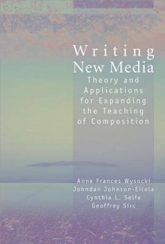 Writing New Media: Theory and Applications for Expanding the Teaching of – GOOD