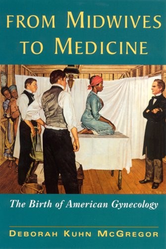 FROM MIDWIVES TO MEDICINE: THE BIRTH OF AMERICAN By Deborah Kuhn Mcgregor *NEW*