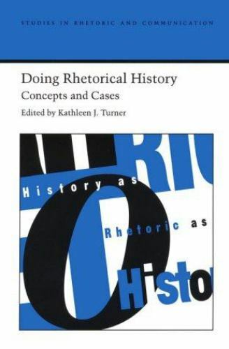 Doing Rhetorical History: Concepts and Cases (Studies in Rhetoric and Communicat