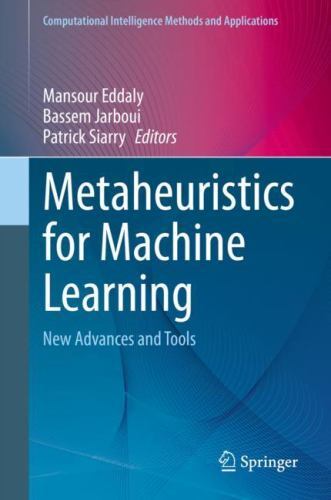 Metaheuristics for Machine Learning : New Advances and Tools, Hardcover by Ed...