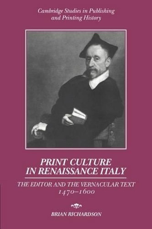 Print Culture in Renaissance Italy: The Editor and the Vernacular Text, 1470-160
