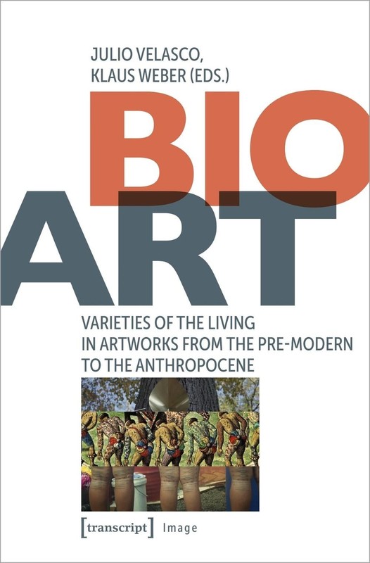 Bio-Art: Varieties of the Living in Artworks from the Pre-modern to the Anthropo