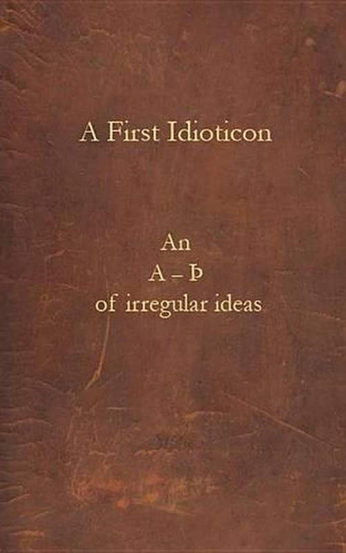 A First Idioticon: Of Irregular Ideas by Triarchy Press (English) Paperback Book