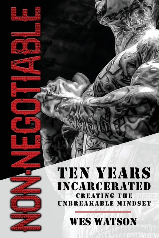 Non-Negotiable: Ten Years Incarcerated- Creating the Unbreakable