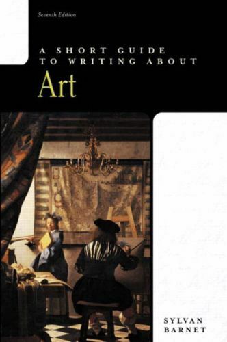 A Short Guide to Writing about Art (7th Edition) by Barnet, Sylvan