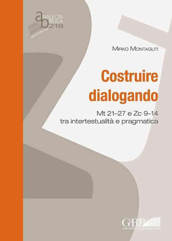 Costruire dialogando: Mt 21-27 e Zc 9-14 tra intertestualit? e pragmatica by M.