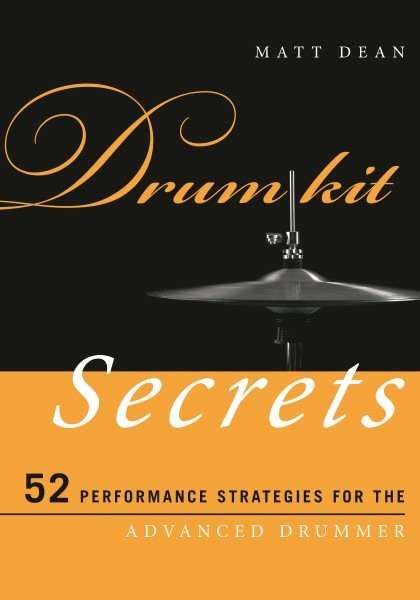 Drum Kit Secrets : 52 Performance Strategies for the Advanced Drummer, Paperb…