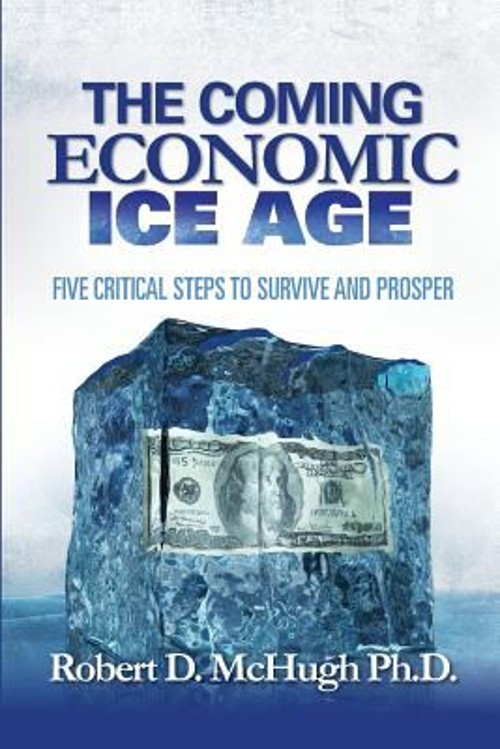 The Coming Economic Ice Age : Five Steps to Survive and Prosper P