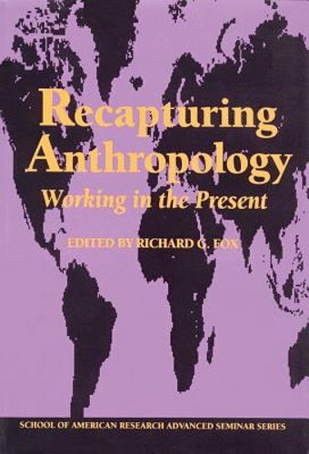 Recapturing Anthropology: Working in the Present by Professor Fox, Richard G