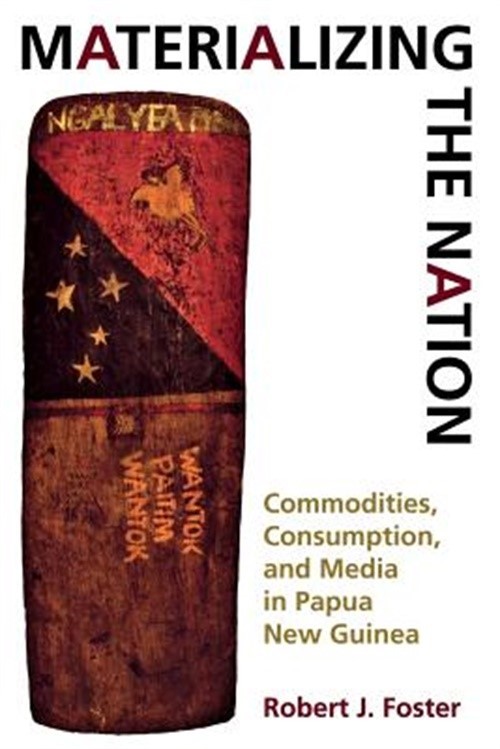 Materializing the Nation: Commodities, Consumption, and Media in Papua New Guine