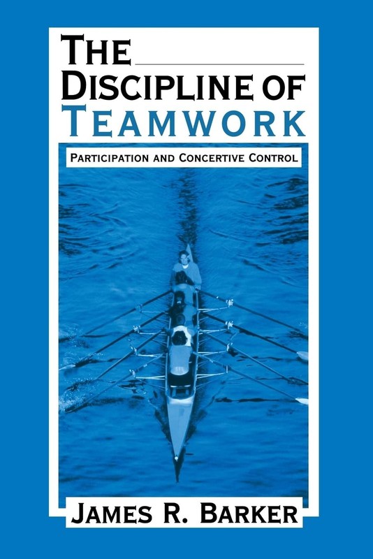 The Discipline of Teamwork: Participation and Concertive Control, Barker..