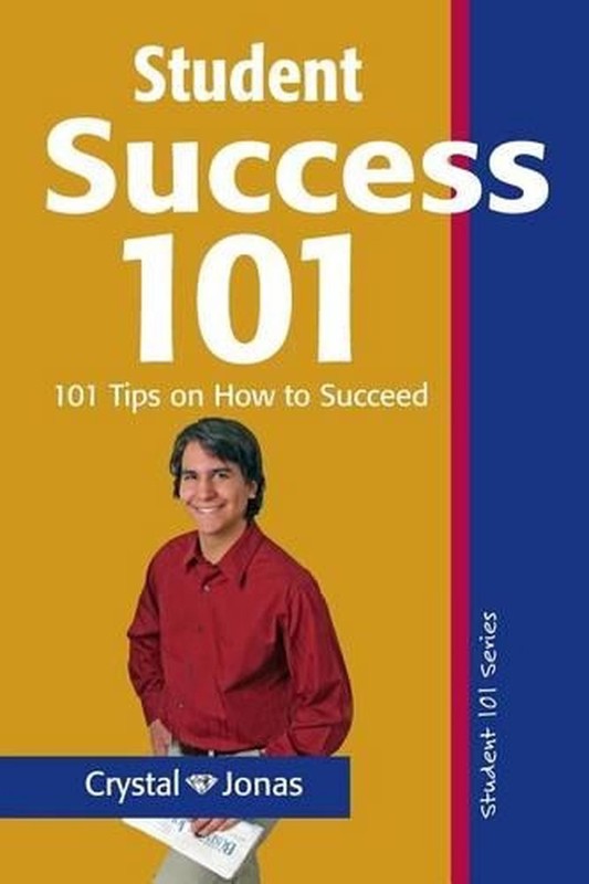 Student Success 101: 101 Helpful Tips So That You Can Live a Rich and Happy Life