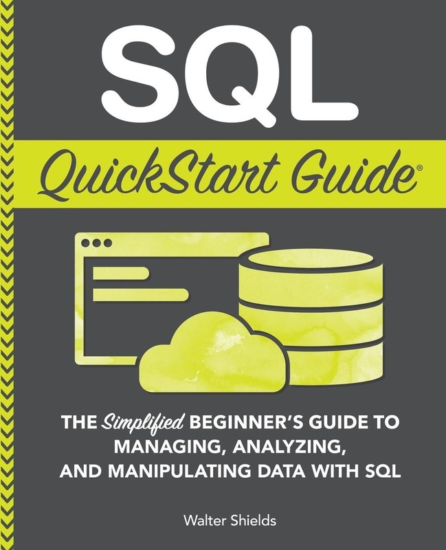 SQL QuickStart Guide: The Simplified Beginner’s Guide to Managing, Analyzing,…