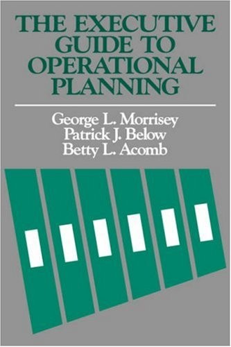 THE EXECUTIVE GUIDE TO OPERATIONAL PLANNING By George L. Morrisey & Patrick J.