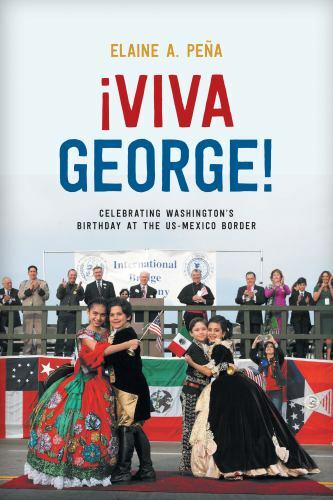 Viva George!: Celebrating Washington’s Birthday at the Us-Mexico Border
