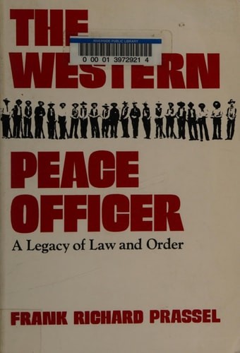 The Western Peace Officer: A Legacy of Law and Order by Frank Richard Prassel, A