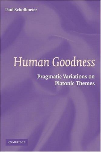 Human Goodness : Pragmatic Variations on Platonic Themes by Paul Schollmeier…