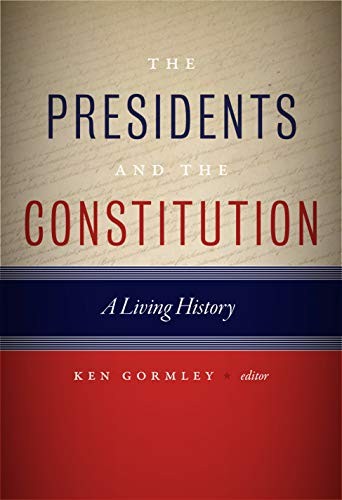 THE PRESIDENTS AND THE CONSTITUTION: A LIVING HISTORY By Ken Gormley – Hardcover
